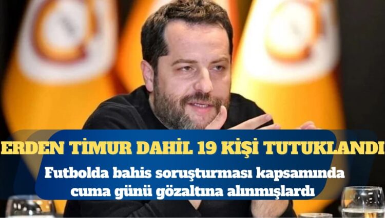 Erden Timur dahil 19 kişi tutuklandı