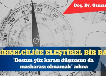 Tarihselciliğe eleştirel bir bakış: “Dostun yüz karası düşmanın da maskarası olmamak” adına