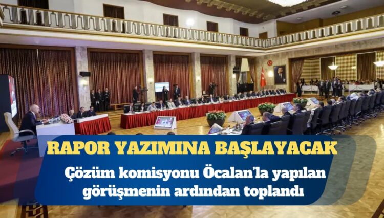 Çözüm komisyonu toplandı: Rapor yazımına başlayacak