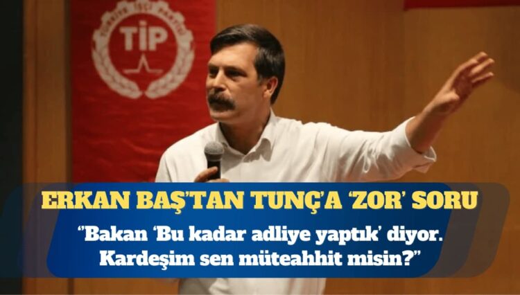 Türkiye İşçi Partisi Genel Başkanı Erkan Baş: Bakan ‘Bu kadar adliye yaptık’ diyor. Kardeşim sen müteahhit misin?