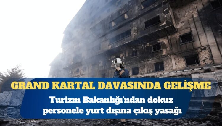 Grand Kartal Otel Yangını: Turizm Bakanlığı’ndan dokuz personele yurt dışına çıkış yasağı