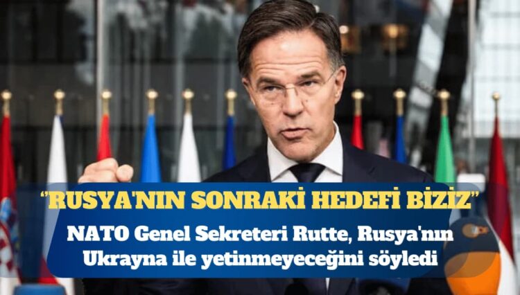 NATO Genel Sekreteri Mark Rutte: Rusya’nın sonraki hedefi biziz