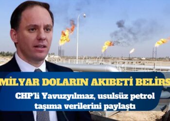 CHP’li Yavuzyılmaz, usulsüz petrol taşıma verilerini paylaştı: 1 Milyar doların akıbeti belirsiz