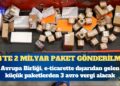 Avrupa Birliği, e-ticarette dışarıdan gelen küçük paketlerden 3 avro vergi alacak