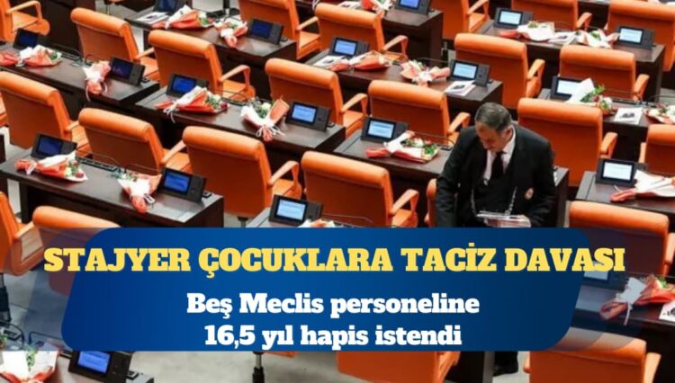 Stajyer çocuklara taciz davası: Beş Meclis personeline 16,5 yıl hapis istendi