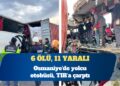 Osmaniye’de yolcu otobüsü, TIR’a çarptı: 6 ölü, 11 yaralı