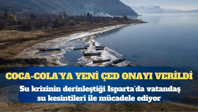 Su krizinin derinleştiği Isparta’da vatandaş su kesintileri ile mücadele ederken, Coca-Cola’ya yeni ÇED onayı verildi