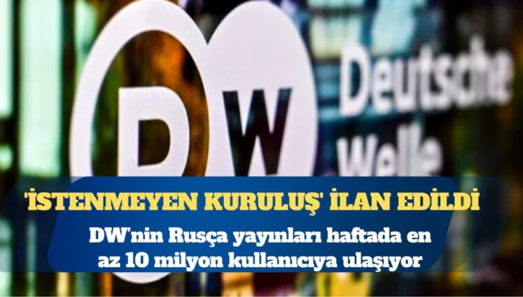 Rusya, DW’yi ‘istenmeyen kuruluş’ ilan etti