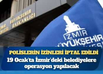 Polislerin izinleri iptal edildi: 19 Ocak’ta İzmir’deki belediyelere operasyon yapılacak