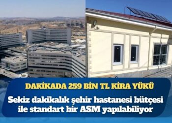 2026 bütçesinde şehir hastanelerinin dakikalık kira yükü 259 bin TL’ye çıktı: 8 dakikalık payla standart bir ASM yapılabiliyor