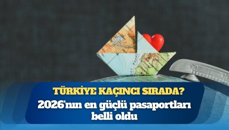 İşte Türkiye’nin sıralamadaki yeri: 2026’nın en güçlü pasaportları belli oldu