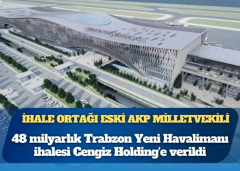 48 milyarlık Trabzon Yeni Havalimanı ihalesi Cengiz Holding’e verildi, ihale ortağı eski AKP milletvekili