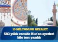 15 milyonluk rezalet: 583 yıllık camide Kur’an ayetleri bile ters yazıldı