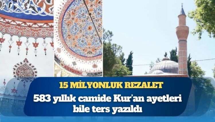15 milyonluk rezalet: 583 yıllık camide Kur’an ayetleri bile ters yazıldı