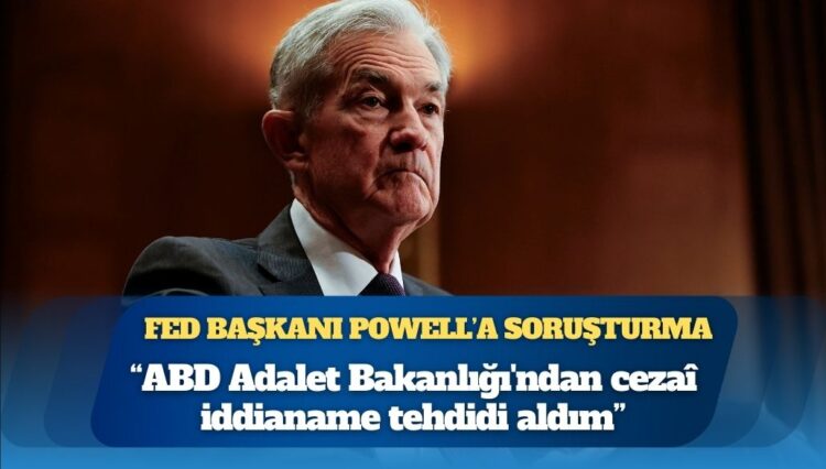 Fed Başkanı: ABD Adalet Bakanlığı’ndan cezaî iddianame tehdidi aldım
