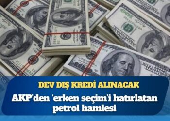Dev dış kredi alınacak: AKP’den ‘erken seçim’i hatırlatan petrol hamlesi