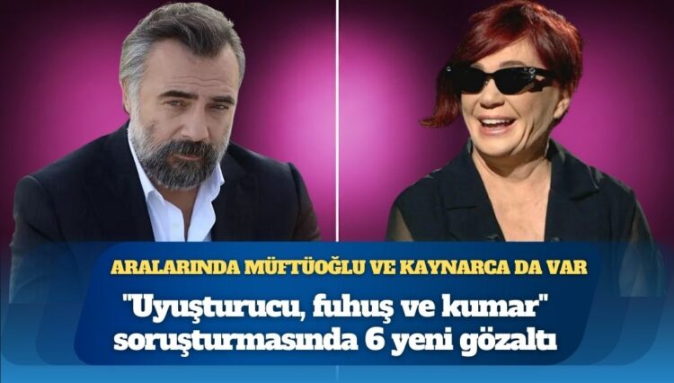 Aralarında Emel Müftüoğlu ve Oktay Kaynarca da var: “Uyuşturucu, fuhuş ve kumar” soruşturmasında 6 yeni gözaltı