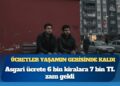Ücretler yaşamın gerisinde kaldı: Asgari ücrete 6 bin kiralara 7 bin TL zam geldi