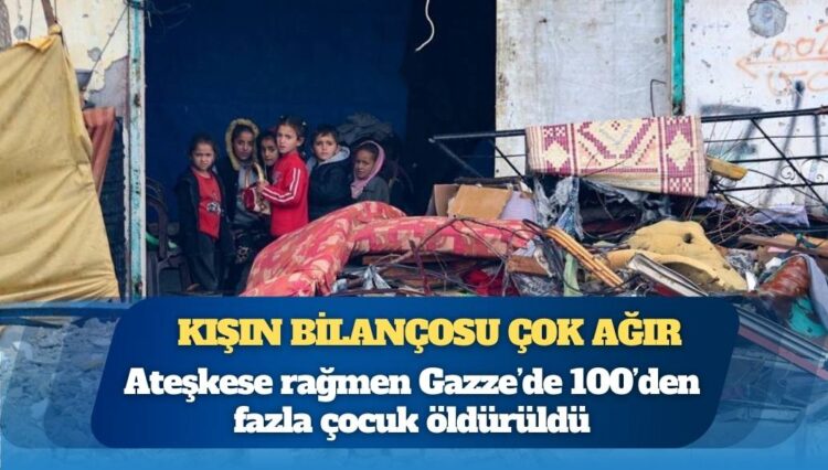 UNICEF açıkladı: Ateşkese rağmen Gazze’de 100’den fazla çocuk öldürüldü