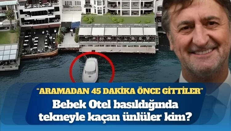 Bebek Otel basıldığında tekneyle kaçan ünlüler kim?