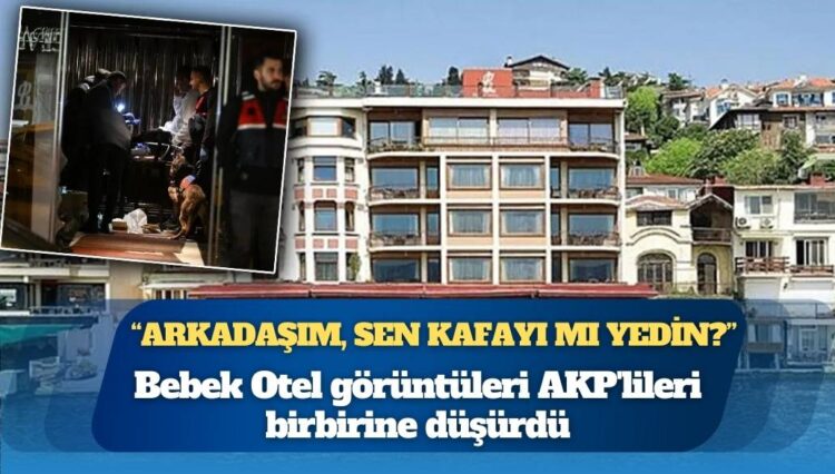 Bebek Otel görüntüleri AKP’lileri birbirine düşürdü: ‘Arkadaşım, sen kafayı mı yedin?’