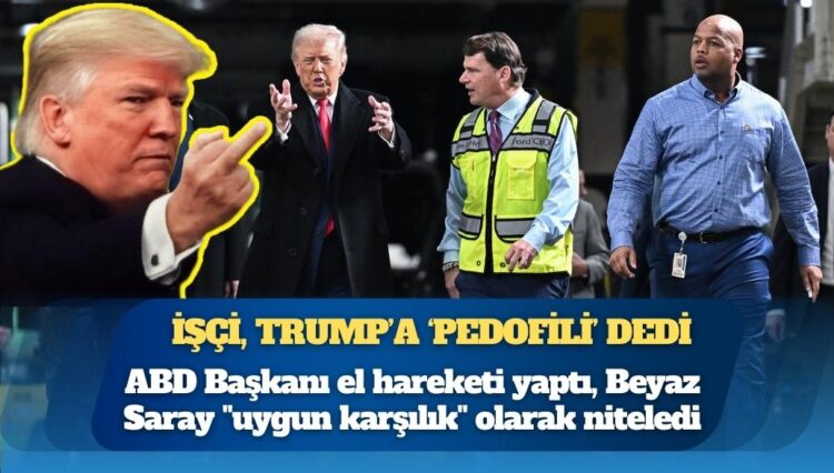 İşçi, Trump’a ‘pedofili’ dedi, ABD Başkanı el hareketi yaptı
