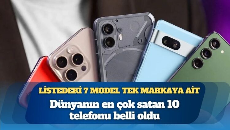 Listedeki 7 model tek markaya ait: Dünyanın en çok satan 10 telefonu belli oldu
