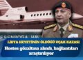 Libya heyetinin öldüğü uçak kazası: Hostes sorgulandı