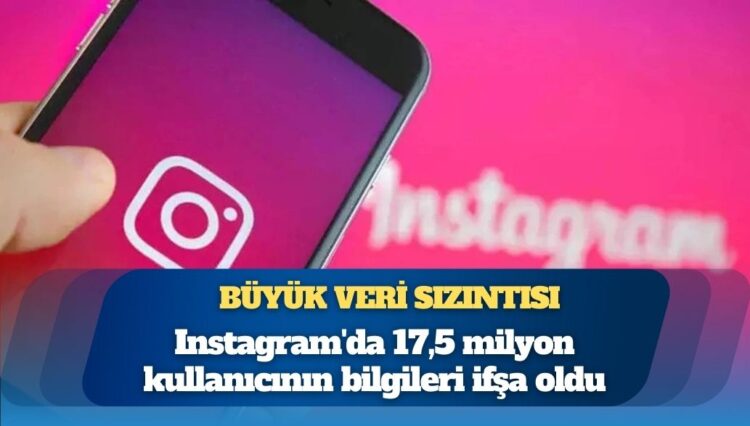 Büyük veri sızıntısı: Instagram’da 17,5 milyon kullanıcının bilgileri ifşa oldu