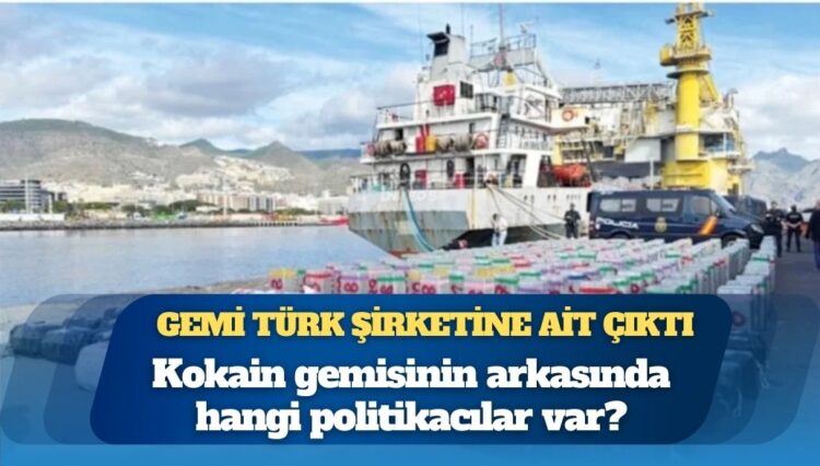 Gemi Türk şirketine ait çıktı: Kokain gemisinin arkasında hangi politikacılar var?