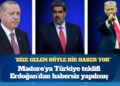 Maduro’ya Türkiye teklifi Erdoğan’dan habersiz yapılmış