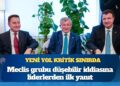 Yeni Yol kritik sınırda: Meclis grubu düşebilir iddiasına liderlerden ilk yanıt