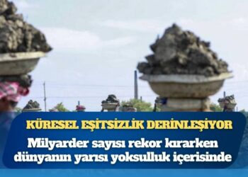 Küresel eşitsizlik derinleşiyor: Milyarder sayısı rekor kırarken dünyanın yarısı yoksulluk içerisinde