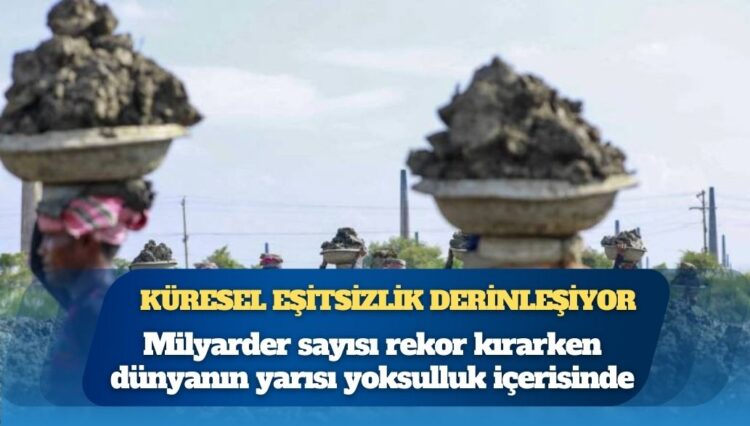 Küresel eşitsizlik derinleşiyor: Milyarder sayısı rekor kırarken dünyanın yarısı yoksulluk içerisinde