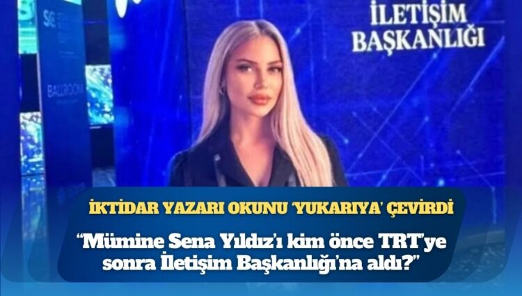 İktidar yazarı okunu ‘yukarıya’ çevirdi: Mümine Sena Yıldız’ı kim önce TRT’ye sonra İletişim Başkanlığı’na aldı?