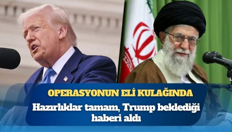 Hazırlıklar tamam, operasyon hazır: Trump beklediği haberi aldı