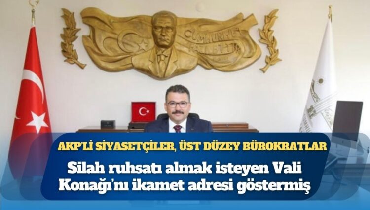 AKP’li siyasetçiler, üst düzey bürokratlar: Silah ruhsatı almak isteyen Vali Konağı’nı ikamet adresi göstermiş