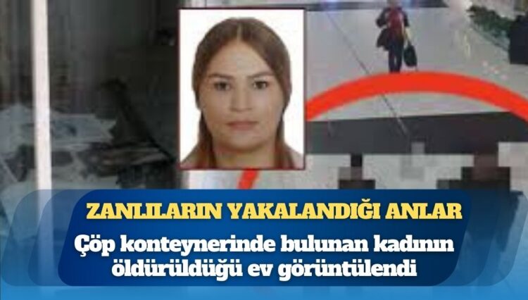 Şişli’de kadın cesedi bulunmuştu: Öldürüldüğü ev görüntülendi; cinayeti işleyenlerin yakalandığı anların görüntüsü ortaya çıktı
