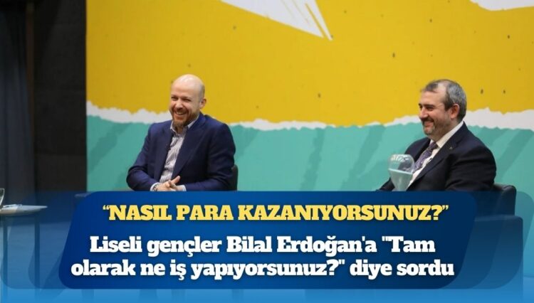 Liseli gençler Bilal Erdoğan’a sordu: ‘Nasıl para kazanıyorsunuz?’
