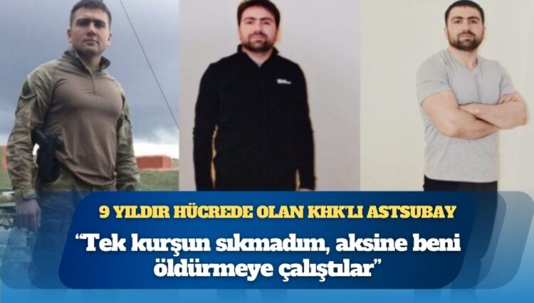 9 yıldır hücrede olan KHK’lı astsubay: “Tek kurşun sıkmadım, neden müebbet aldım?”