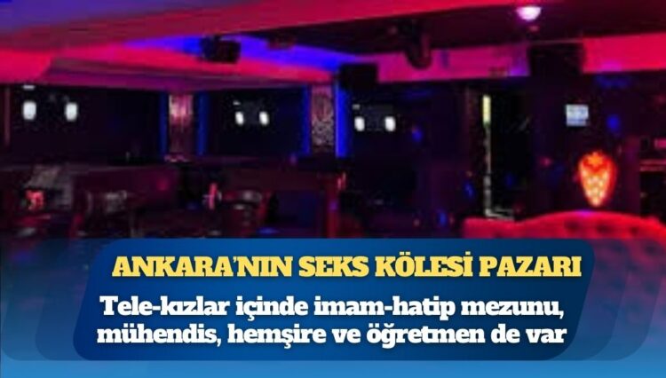 Başkentin göbeğinde seks kölesi pazarı: Tele-kızlar içinde imam-hatip mezunu, mühendis, hemşire ve öğretmen de var