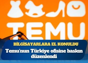 Temu’nun Türkiye ofisine baskın: Bilgisayarlara el konuldu