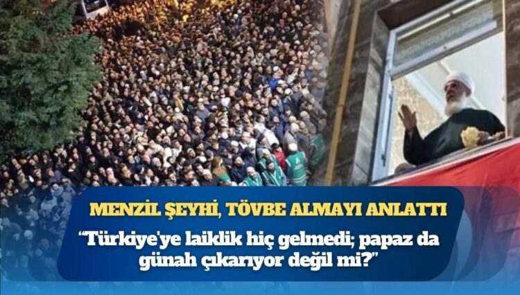 Menzil Şeyhi, tövbe almayı anlattı: “Türkiye’ye laiklik hiç gelmedi; papaz da günah çıkarıyor değil mi?”