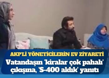 AKP’li yöneticilerin ev ziyareti: Vatandaşın ‘kiralar çok pahalı’ çıkışına, ‘S-400 aldık’ yanıtı