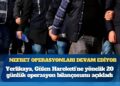 Nefret operasyonları devam ediyor: Ali Yerlikaya, Gülen Hareketi’ne yönelik 20 günlük operasyon bilançosunu açıkladı