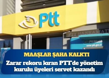 Maaşlar şaha kalktı: Zarar rekoru kıran PTT’de yönetim kurulu üyeleri servet kazandı