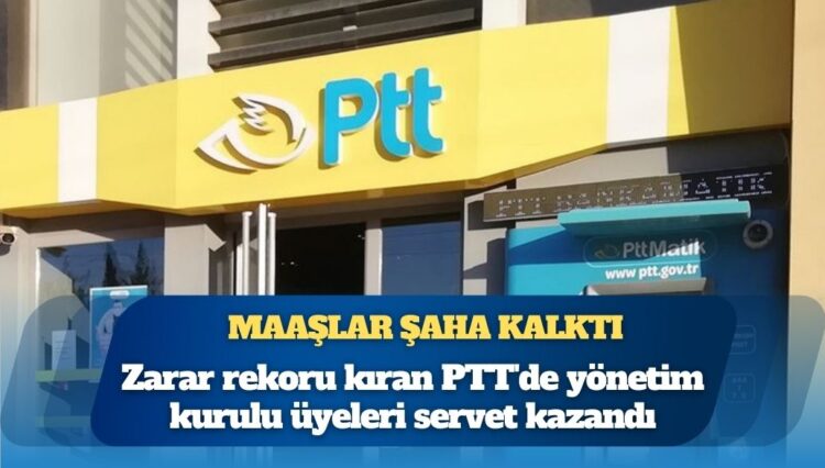 Maaşlar şaha kalktı: Zarar rekoru kıran PTT’de yönetim kurulu üyeleri servet kazandı