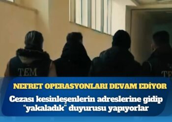 Nefret operasyonları devam ediyor: Cezası kesinleşenlerin adreslerine gidip “yakaladık” duyurusu yapıyorlar