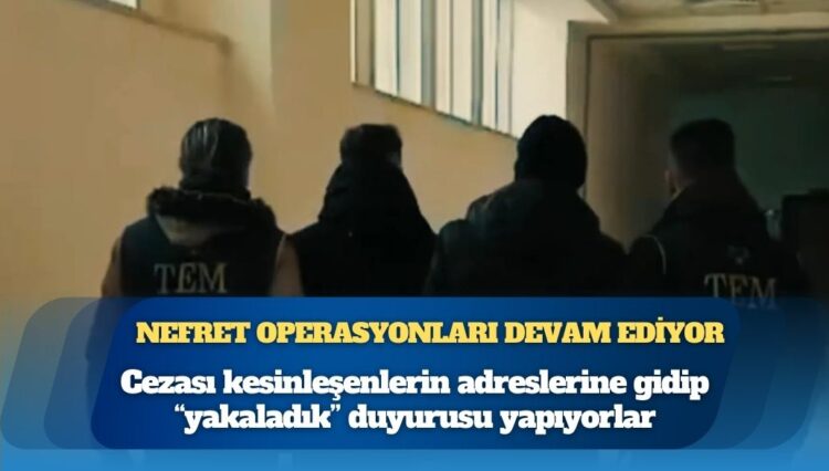 Nefret operasyonları devam ediyor: Cezası kesinleşenlerin adreslerine gidip “yakaladık” duyurusu yapıyorlar