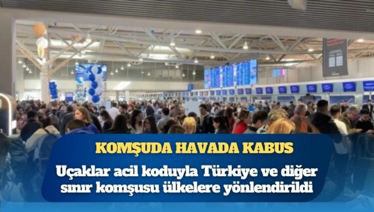 Yunanistan’da büyük kriz: Uçuşlar Türkiye’ye yönlendirildi